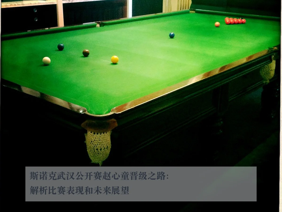 斯诺克武汉公开赛赵心童晋级之路:解析比赛表现和未来展望